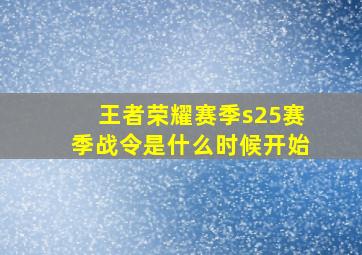 王者荣耀赛季s25赛季战令是什么时候开始