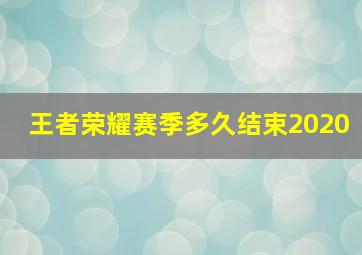 王者荣耀赛季多久结束2020