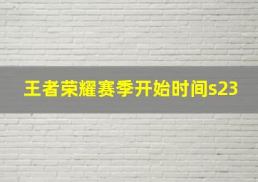 王者荣耀赛季开始时间s23