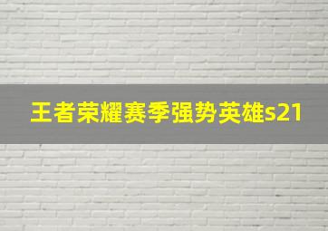 王者荣耀赛季强势英雄s21