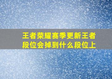 王者荣耀赛季更新王者段位会掉到什么段位上