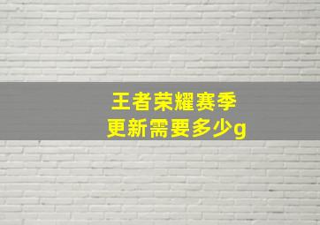 王者荣耀赛季更新需要多少g