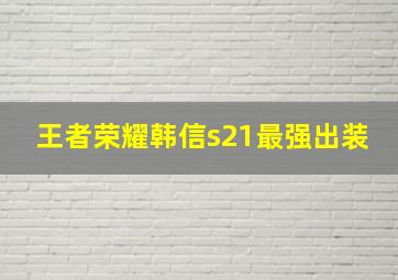 王者荣耀韩信s21最强出装