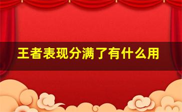 王者表现分满了有什么用