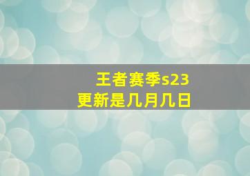 王者赛季s23更新是几月几日