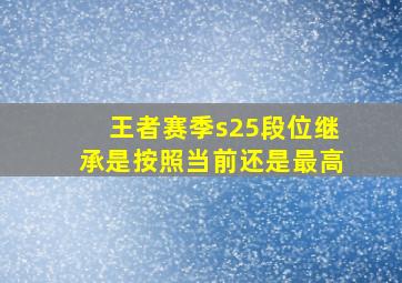 王者赛季s25段位继承是按照当前还是最高