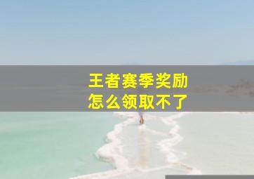 王者赛季奖励怎么领取不了