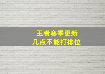 王者赛季更新几点不能打排位