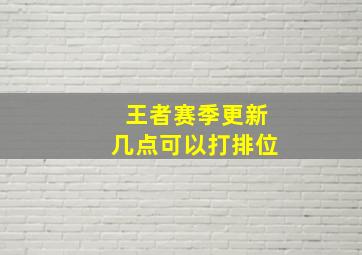 王者赛季更新几点可以打排位