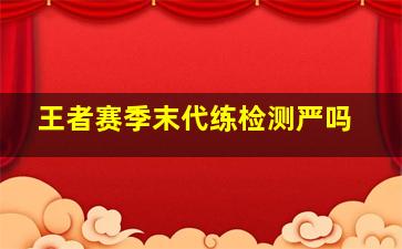 王者赛季末代练检测严吗