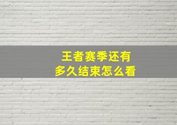 王者赛季还有多久结束怎么看