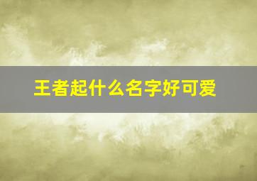 王者起什么名字好可爱