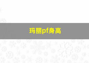 玛丽pf身高