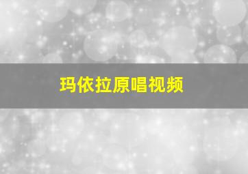 玛依拉原唱视频