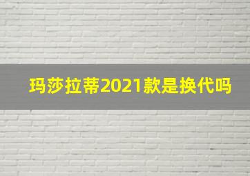 玛莎拉蒂2021款是换代吗