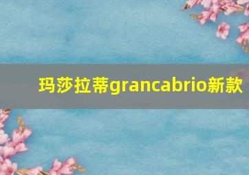 玛莎拉蒂grancabrio新款