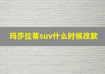 玛莎拉蒂suv什么时候改款