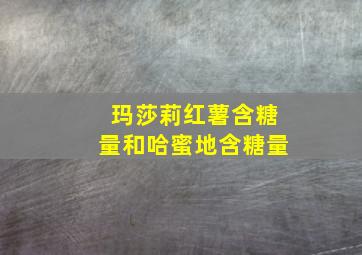 玛莎莉红薯含糖量和哈蜜地含糖量