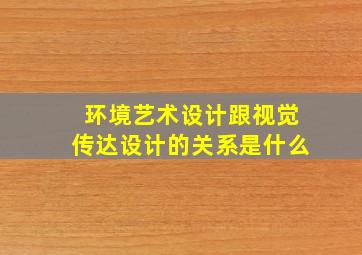 环境艺术设计跟视觉传达设计的关系是什么