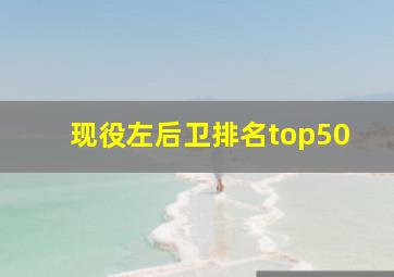 现役左后卫排名top50