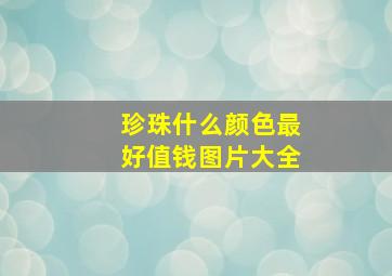 珍珠什么颜色最好值钱图片大全