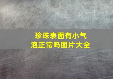 珍珠表面有小气泡正常吗图片大全