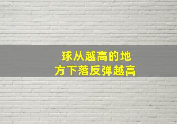 球从越高的地方下落反弹越高