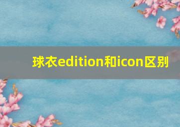 球衣edition和icon区别