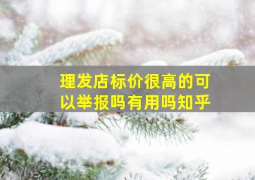 理发店标价很高的可以举报吗有用吗知乎