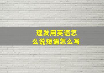 理发用英语怎么说短语怎么写