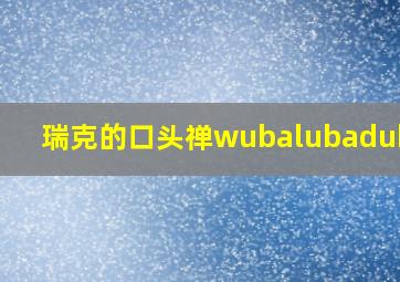 瑞克的口头禅wubalubadubdub