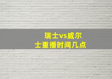 瑞士vs威尔士重播时间几点