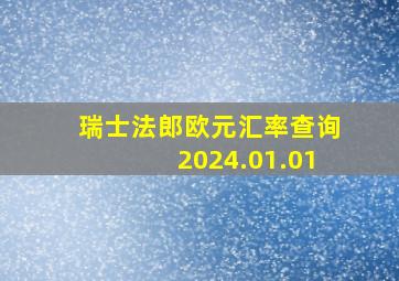 瑞士法郎欧元汇率查询2024.01.01