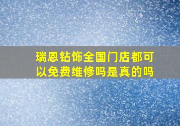 瑞恩钻饰全国门店都可以免费维修吗是真的吗