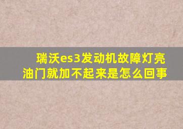 瑞沃es3发动机故障灯亮油门就加不起来是怎么回事