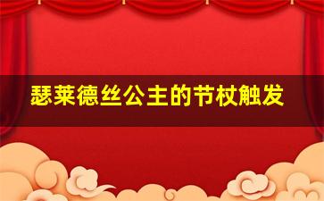 瑟莱德丝公主的节杖触发