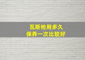 瓦斯枪用多久保养一次比较好