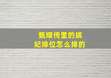 甄嬛传里的嫔妃排位怎么排的