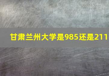 甘肃兰州大学是985还是211