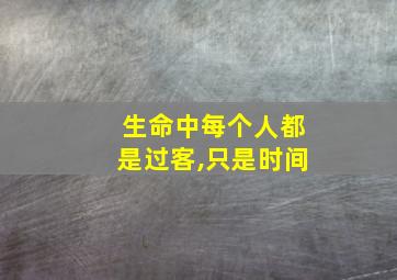 生命中每个人都是过客,只是时间