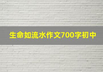 生命如流水作文700字初中