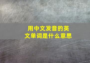 用中文发音的英文单词是什么意思