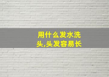 用什么发水洗头,头发容易长