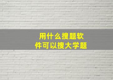 用什么搜题软件可以搜大学题