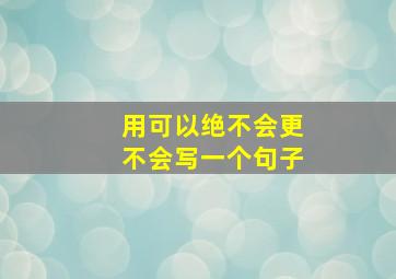 用可以绝不会更不会写一个句子