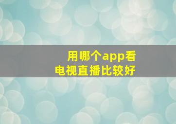 用哪个app看电视直播比较好