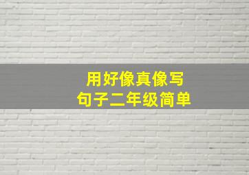 用好像真像写句子二年级简单