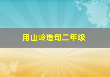 用山岭造句二年级