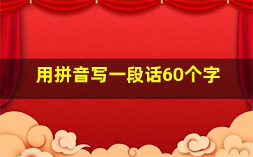 用拼音写一段话60个字