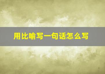 用比喻写一句话怎么写